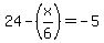24+-+%28x%2F6%29+=+-5