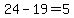 24-19=5