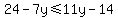 24-7y%3C=11y-14