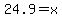 24.9+=+x