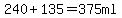 240%2B135=375ml