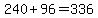 240%2B96=336