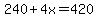 240+%2B+4x+=+420