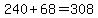240+%2B+68+=+308