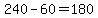 240+-+60+=+180