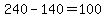 240-140=100