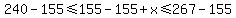 240-155%3C=155-155%2Bx%3C=267-155