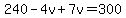 240-4v%2B7v=300
