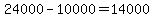 24000-10000=14000