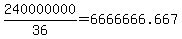 240000000%2F36=6666666.667