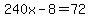 240x-8=72