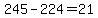 245-224=21