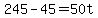245-45=50t