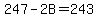 247-2B=243
