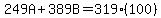 249A%2B389B=319%28100%29