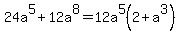24a%5E5+%2B+12a%5E8=12a%5E5%282+%2B+a%5E3%29