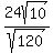 24sqrt%2810%29%2Fsqrt%28120%29