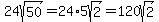 24sqrt%2850%29=+24+%2A+5sqrt%282%29=+120sqrt%282%29