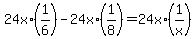 24x%2A%281%2F6%29+-24x%2A%281%2F8%29=24x%2A%281%2Fx%29