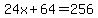 24x%2B64=256