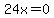 24x=0