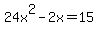24x%5E2-2x=15