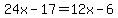 24x-17=12x-6