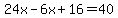 24x-6x%2B16=40