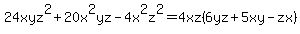 24xyz%5E2+%2B+20x%5E2yz+-+4x%5E2z%5E2+=+4xz%286yz%2B5xy-zx%29