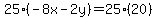 25%28-8x-2y%29=25%2820%29