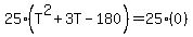 25%28T%5E2+%2B+3T+-+180%29+=+25%280%29