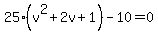 25%28v%5E2+%2B+2v+%2B+1%29-10+=+0++