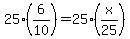 25%2A%286%2F10%29=25%2A%28x%2F25%29