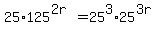 25%2A125%5E%282r%29+=+25%5E3%2A25%5E%283r%29