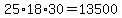 25%2A18%2A30=13500