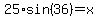 25%2Asin%2836%29+=+x