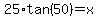 25%2Atan%2850%29+=+x