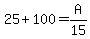 25%2B100+=+A%2F15