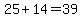 25%2B14=39