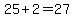 25%2B2=27