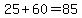 25%2B60=85