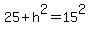 25%2Bh%5E2=15%5E2