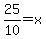 25%2F10=x