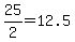 25%2F2=12.5
