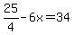 25%2F4-6x=34