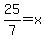 25%2F7=x