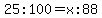 25%3A100=x%3A88