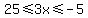 25%3C=3x%3C=-5