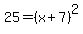25=%28x%2B7%29%5E2