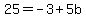 25=-3%2B5b